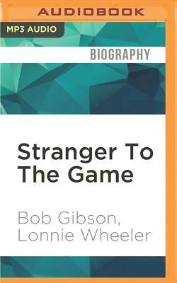 Stranger to the Game: The Autobiography of Bob Gibson by Lonnie Wheeler, Bob Gibson