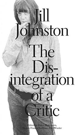 The Disintegration of a Critic by Fiona McGovern, Jill Johnston, Megan Francis Sullivan, Axel Wieder