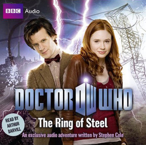 Doctor Who: The Ring of Steel by Arthur Darvill, Stephen Cole
