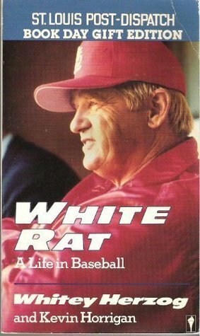 White Rat: A Life in Baseball by Kevin Horrigan, Whitey Herzog