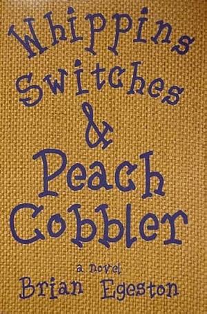 Whippins, Switches, & Peach Cobbler by Brian Egeston