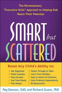 Smart But Scattered: The Revolutionary Executive Skills Approach to Helping Kids Reach Their Potential by Richard Guare, Peg Dawson