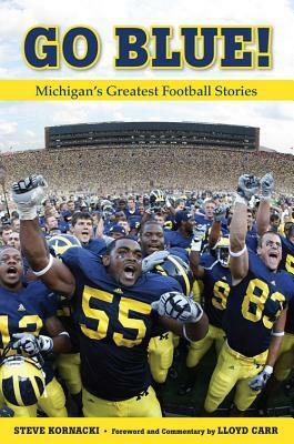 Go Blue!: Michigan's Greatest Football Stories by Steve Kornacki