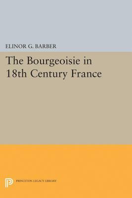 The Bourgeoisie in 18th-Century France by Elinor Barber