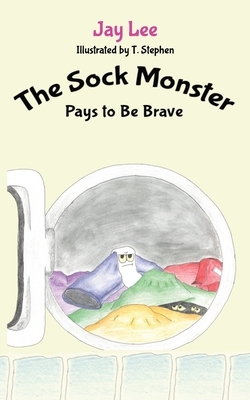 The Sock Monster: Pays to Be Brave by Jay Lee