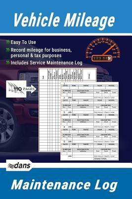 Vehicle Mileage and Maintenance Log Book: Auto Mileage, Record Mileage for Business, Personal & Tax Purposes by Dans, Henderson Daniel, Dans Blank Books