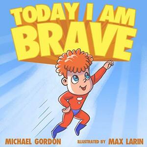 Today I Am Brave by Michael Gordon