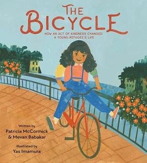 The Bicycle: How an Act of Kindness Changed a Young Refugee's Life by Patricia McCormick, Mevan Babakar