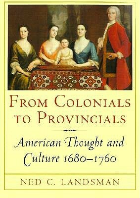 From Colonials to Provincials: American Thought and Culture 1680-1760 by Ned C. Landsman