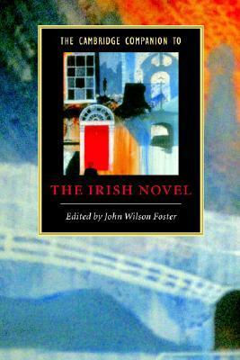 The Cambridge Companion to the Irish Novel by John Wilson Foster