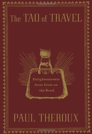 The Tao of Travel: Enlightenments from Lives on the Road by Paul Theroux