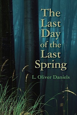 The Last Day of the Last Spring by L. Oliver Daniels