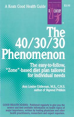 The 40/30/30 Phenomenon the Easy-To-Follow, "Zone"-Based Diet Plan Tailored for Individual Needs by Ann Louise Gittleman