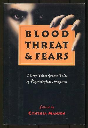 Blood Threat and Fears : Thirty - Three Great Tales of Psychological Suspense by Cynthia Manson