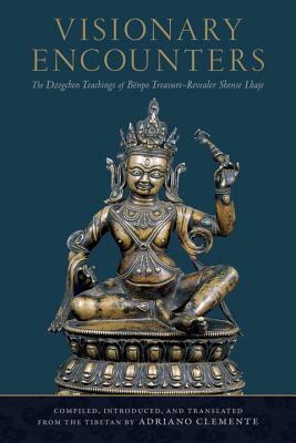 Visionary Encounters: The Dzogchen Teachings of Bönpo Treasure-Revealer Shense Lhaje by Adriano Clemente