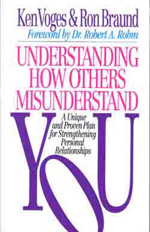 Understanding How Others Misunderstand You: A Unique and Proven Plan for Strengthening Personal Relationships by Ron Braund, Ken Voges