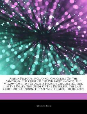 Articles on Amelia Peabody, Including: Crocodile on the Sandbank, the Curse of the Pharaohs (Novel), the Mummy Case, List of Amelia Peabody Characters, Lion in the Valley, the Deeds of the Disturber, the Last Camel Died at Noon by Hephaestus Books