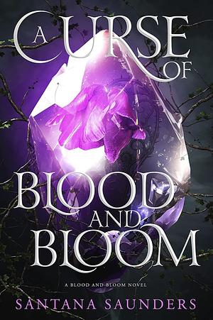 A Curse of Blood and Bloom by Santana Saunders