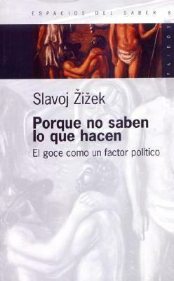 Porque no saben lo que hacen: el goce como un factor político by Slavoj Žižek, Jorge Piatigorsky