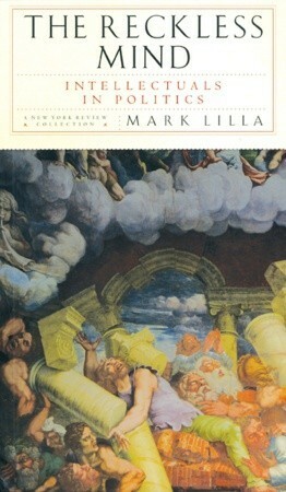 The Reckless Mind: Intellectuals in Politics by Mark Lilla