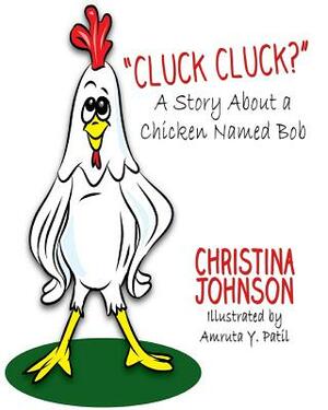 Cluck Cluck? (A Story About a Chicken Named Bob) by Christina Johnson