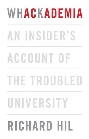 Whackademia: an insider's account of the troubled university by Richard Hil