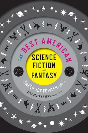The Best American Science Fiction and Fantasy, 2016 by John Joseph Adams, Karen Joy Fowler, Karen Joy Fowler, S.L. Huang
