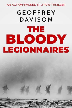 The Bloody Legionnaires: An action-packed military thriller by Geoffrey Davison, Geoffrey Davison