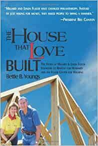 The House That Love Built: The Story of Millard & Linda Fuller, Founders of Habitat for Humanity and the Fuller Center for Housing by Bettie B. Youngs