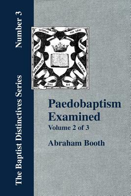 Paedobaptism Examined - Vol. 2 by Abraham Booth