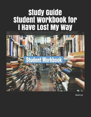 Study Guide Student Workbook for I Have Lost My Way by David Lee