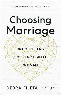 Choosing Marriage: Why It Has to Start with We>me by Debra Fileta