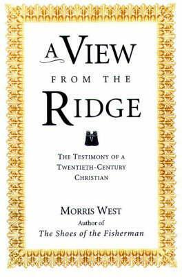 A View from the Ridge: The Testimony of a Twentieth-Century Christian by Morris L. West