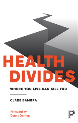 Health Divides: Where You Live Can Kill You by Clare Bambra