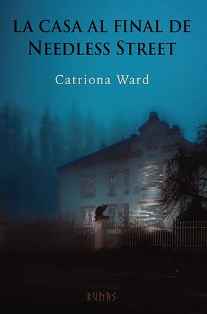 La casa al final de Needless Street by Catriona Ward