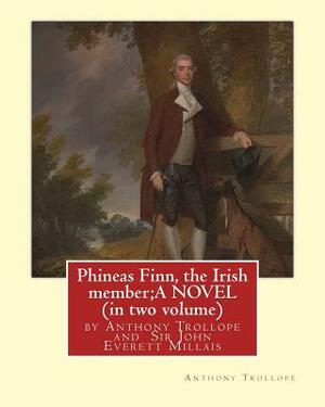 Phineas Finn, the Irish member;A NOVEL by Anthony Trollope (in two volume): illustrated by Sir John Everett Millais, 1st Baronet, PRA ( 8 June 1829 - by J. E. Millais Millais, Anthony Trollope