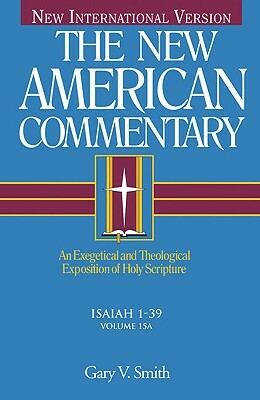 Isaiah 1-39: An Exegetical and Theological Exposition of Holy Scripture by Gary V. Smith