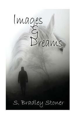 Images and Dreams: Black & White Edition by S. Bradley Stoner