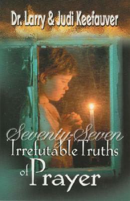 77 Irrefutable Truths of Prayer by Larry Keefauver
