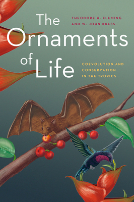 The Ornaments of Life: Coevolution and Conservation in the Tropics by W. John Kress, Theodore H. Fleming