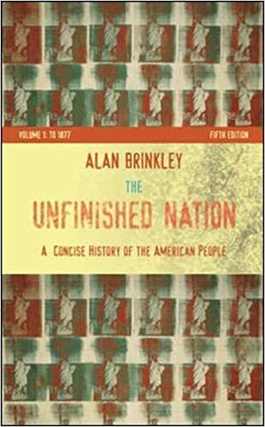 The Unfinished Nation: A Concise History of the American People: Volume I: To 1877 by Alan Brinkley