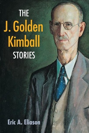 The J. Golden Kimball Stories by Eric A. Eliason