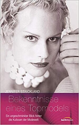 Bekenntnisse eines Topmodels*: Ein ungeschminkter Blick hinter die Kulissen der Modewelt. by Jennifer Strickland