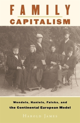 Family Capitalism: Wendels, Haniels, Falcks, and the Continental European Model by Harold James