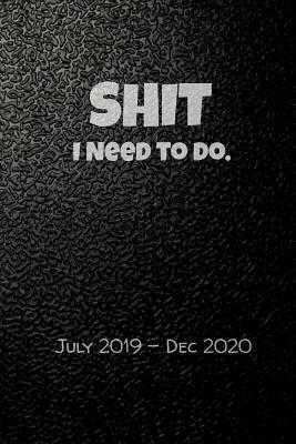 Shit I Need To Do. July 2019-Dec 2020: Keep Track of Your Crap for a Year and a Half by Eric Meyer