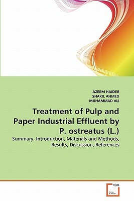 Treatment of Pulp and Paper Industrial Effluent by P. Ostreatus (L.) by Shakil Ahmed, Azeem Haider, Muhammad Ali