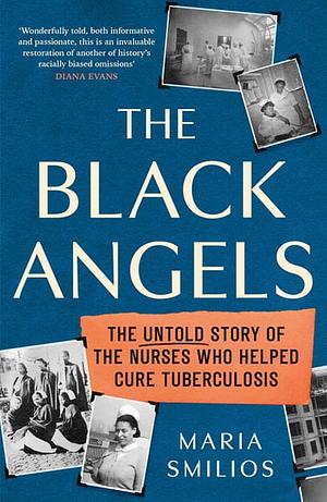 The Black Angels: The Untold Story of the Nurses Who Helped Cure Tuberculosis, as seen on BBC Two Between the Covers by Maria Smilios