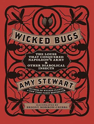 Wicked Bugs: The Louse That Conquered Napoleon's Army & Other Diabolical Insects by Amy Stewart