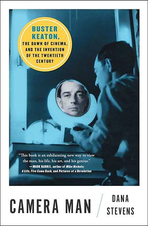 Camera Man: Buster Keaton, the Dawn of Cinema, and the Invention of the Twentieth Century by Dana Stevens