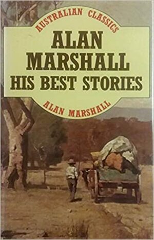 Alan Marshall: His Best Stories by Alan Marshall